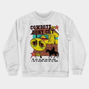 Cowboys Don't Cry (my eyes are just two little wells i use to provide for my family) Crewneck Sweatshirt